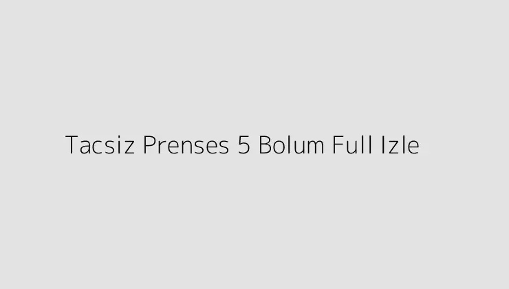 Tacsiz Prenses 5 Bolum Full Izle