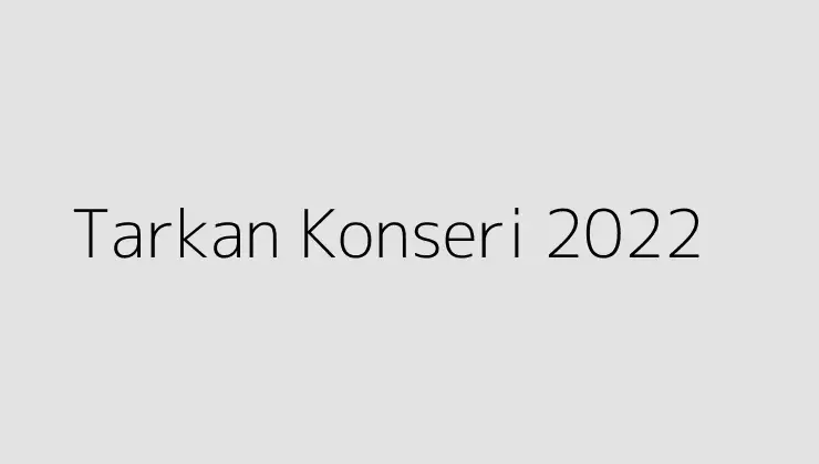 Tarkan Konseri 2022