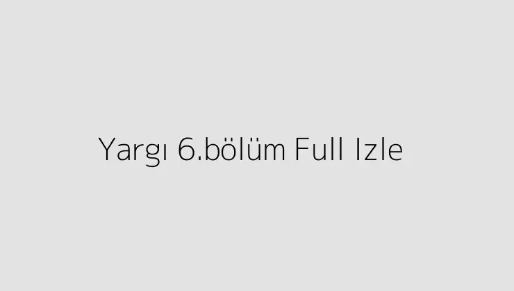 Yargı 6.bölüm Full Izle