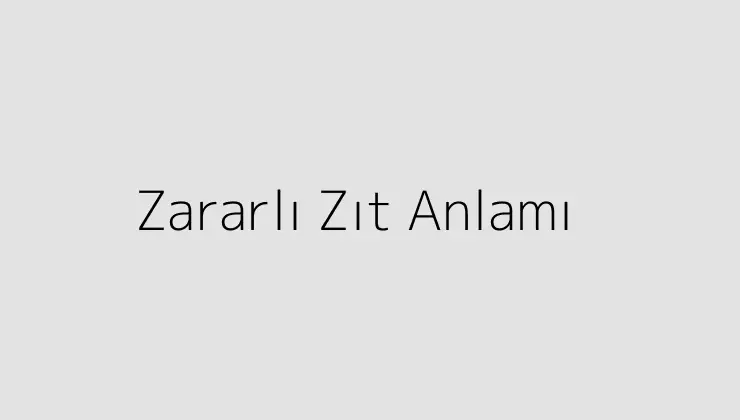 Zararlı Zıt Anlamı