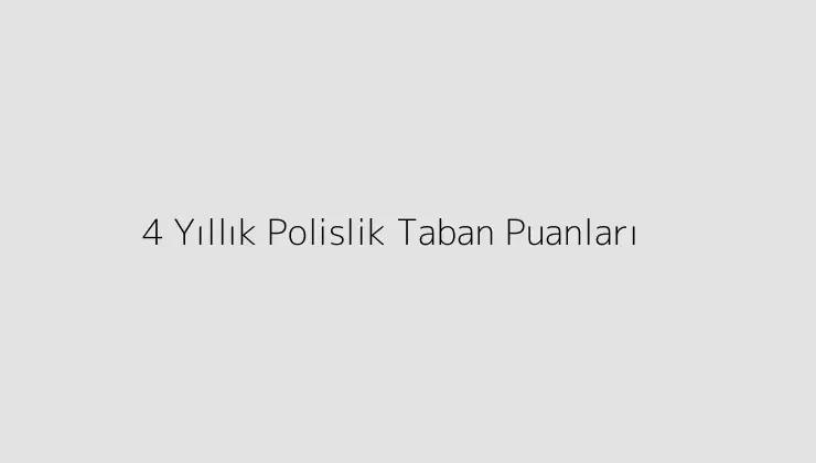 4 Yıllık Polislik Taban Puanları