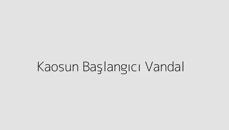 Kaosun Başlangıcı Vandal