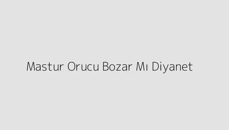 Mastur Orucu Bozar Mı Diyanet