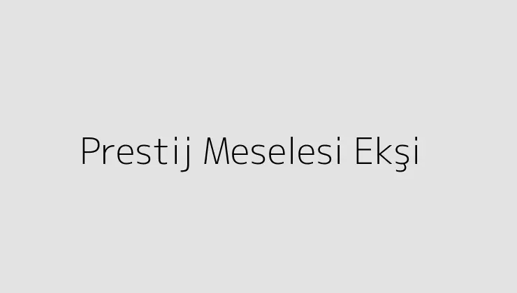 Prestij Meselesi Ekşi