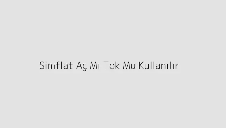 Simflat Aç Mı Tok Mu Kullanılır