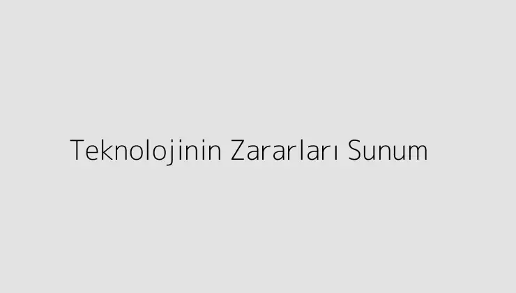 Teknolojinin Zararları Sunum