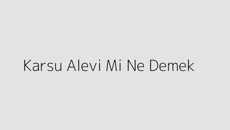 Karsu Alevi Mi Ne Demek?