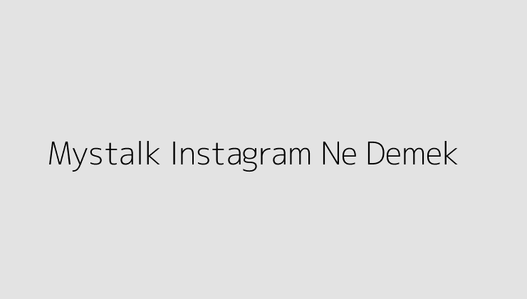 Mystalk Instagram Ne Demek?