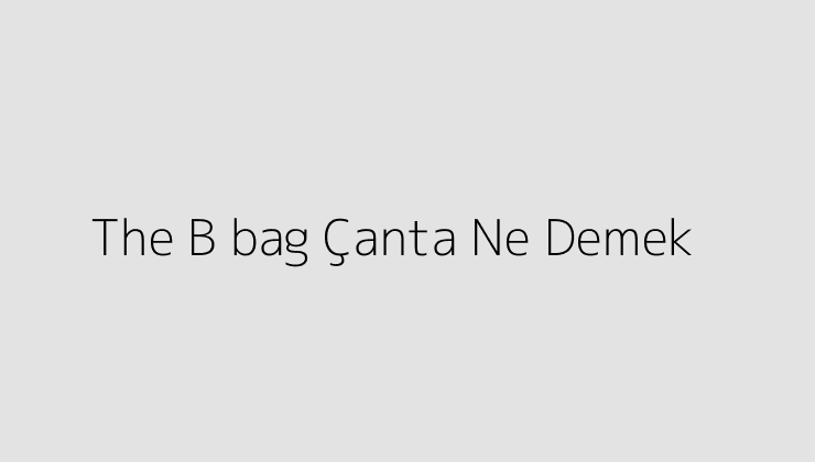 The B+bag Çanta Ne Demek?
