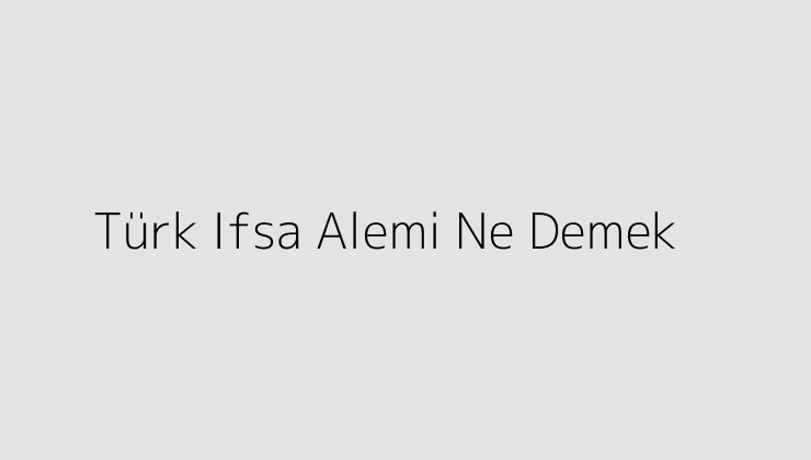 Türk Ifsa Alemi Ne Demek?