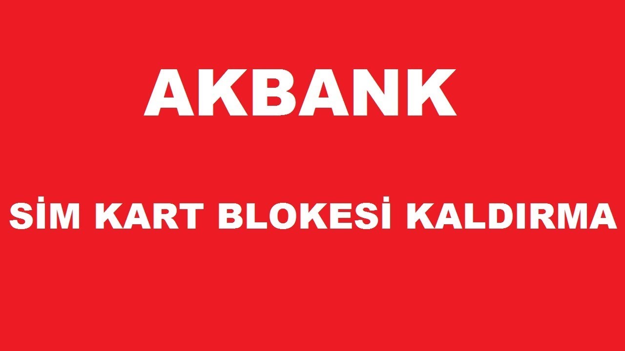 Akbank Sim Kart Bloke Kaldırma Nasıl Yapılır? 2024